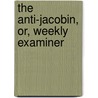 The Anti-Jacobin, Or, Weekly Examiner door George Canning