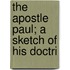 The Apostle Paul; A Sketch Of His Doctri