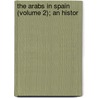 The Arabs In Spain (Volume 2); An Histor door Arabs