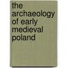 The Archaeology Of Early Medieval Poland by Andrzej Buko
