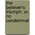 The Believer's Triumph; Or, No Condemnat