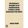 The Believer's Triumph; Or, No Condemnat by Colonel James Smith