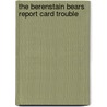 The Berenstain Bears Report Card Trouble door Stan Berenstain