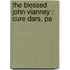 The Blessed John Vianney : Cure Dars, Pa