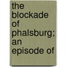 The Blockade Of Phalsburg; An Episode Of door Erckmann-Chatrian Erckmann-Chatrian