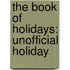 The Book Of Holidays: Unofficial Holiday