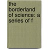 The Borderland Of Science: A Series Of F door Richard A. 1837-1888 Proctor