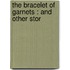 The Bracelet Of Garnets : And Other Stor