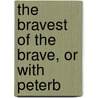 The Bravest Of The Brave, Or With Peterb door Henry Marriot Paget