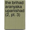 The Brihad Aranyaka Upanishad (2, Pt. 3) by Nandagiri