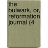 The Bulwark, Or, Reformation Journal (4 by Scottish Reformation Society