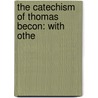 The Catechism Of Thomas Becon: With Othe by Thomas Becon