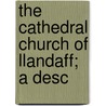 The Cathedral Church Of Llandaff; A Desc door Edmund Charles Morgan Willmott