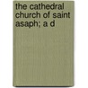 The Cathedral Church Of Saint Asaph; A D by Pearce B. Ironside Bax