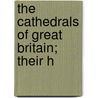 The Cathedrals Of Great Britain; Their H by P.H. (Peter Hampson) Ditchfield