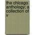 The Chicago Anthology; A Collection Of V