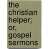 The Christian Helper; Or, Gospel Sermons door Universalist Church of Convention