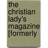 The Christian Lady's Magazine [Formerly door Mary Milner