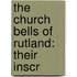 The Church Bells Of Rutland: Their Inscr