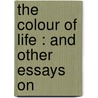 The Colour Of Life : And Other Essays On by Alice Christiana Thompson Meynell