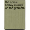 The Comic Lindley Murray, Or, The Gramma by Unknown