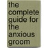 The Complete Guide For The Anxious Groom