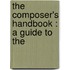 The Composer's Handbook : A Guide To The
