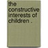 The Constructive Interests Of Children .