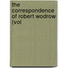 The Correspondence Of Robert Wodrow (Vol by Robert Wodrow