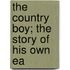 The Country Boy; The Story Of His Own Ea