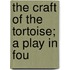 The Craft Of The Tortoise; A Play In Fou