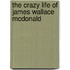 The Crazy Life Of James Wallace Mcdonald