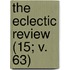 The Eclectic Review (15; V. 63)