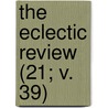The Eclectic Review (21; V. 39) door William Hendry Stowell