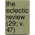 The Eclectic Review (29; V. 47)