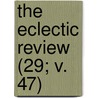 The Eclectic Review (29; V. 47) door William Hendry Stowell