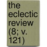 The Eclectic Review (8; V. 121) door William Hendry Stowell