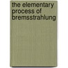 The Elementary Process of Bremsstrahlung door Werner Nakel