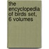 The Encyclopedia of Birds Set, 6 Volumes