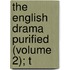 The English Drama Purified (Volume 2); T