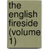 The English Fireside (Volume 1)