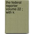 The Federal Reporter  Volume 22 ; With K