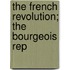 The French Revolution; The Bourgeois Rep