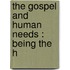 The Gospel And Human Needs : Being The H