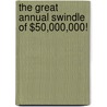 The Great Annual Swindle Of $50,000,000! door E. J