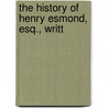 The History Of Henry Esmond, Esq., Writt by William Makepeace Thackeray