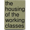 The Housing Of The Working Classes door Edward Bowmaker