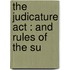 The Judicature Act : And Rules Of The Su