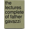 The Lectures Complete Of Father Gavazzi by Alessandro Gavazzi
