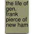 The Life Of Gen. Frank Pierce Of New Ham
